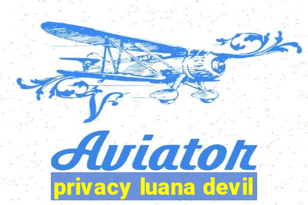 privacy luana devil